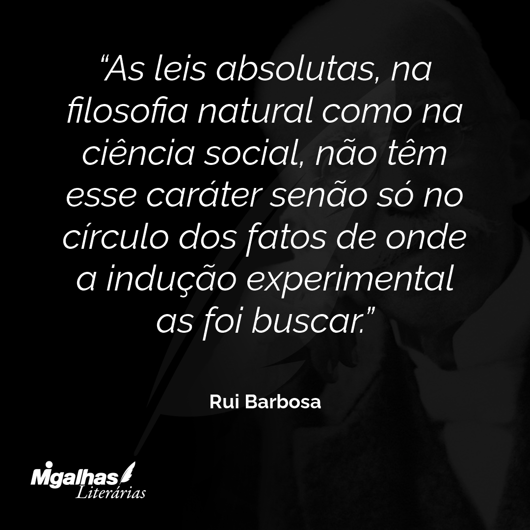 As leis absolutas, na filosofia natural como na ciência social, não têm esse caráter senão só no círculo dos fatos de onde a indução experimental as foi buscar.