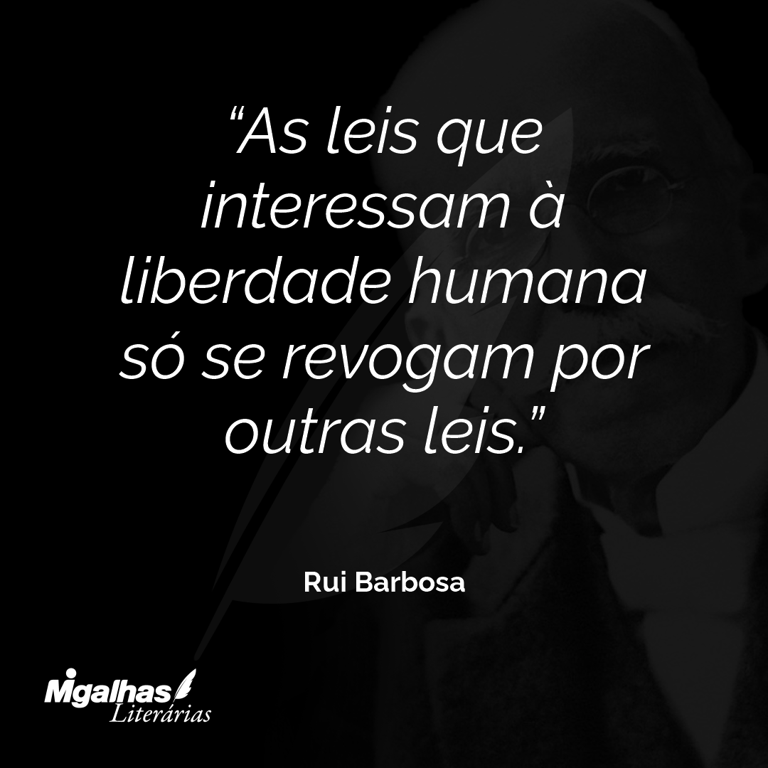 As leis que interessam à liberdade humana só se revogam por outras leis.