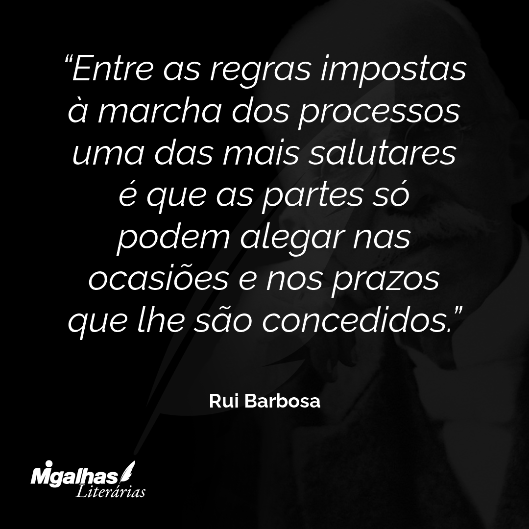 Entre as regras impostas à marcha dos processos uma das mais salutares é que as partes só podem alegar nas ocasiões e nos prazos que lhe são concedidos.