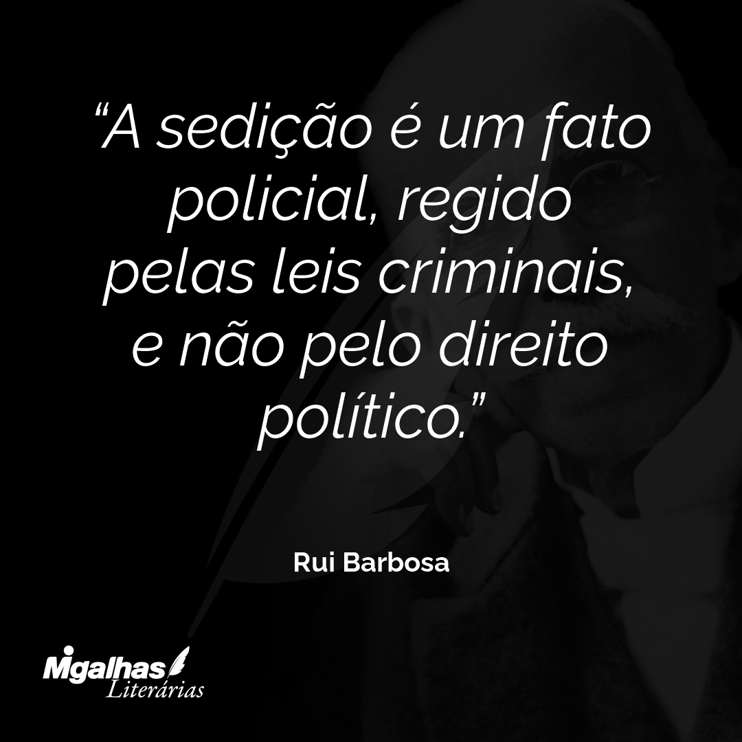 A sedição é um fato policial, regido pelas leis criminais, e não pelo direito político.