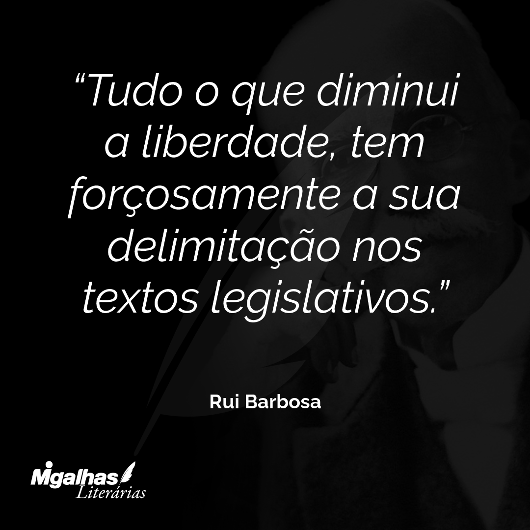 Tudo o que diminui a liberdade, tem forçosamente a sua delimitação nos textos legislativos.