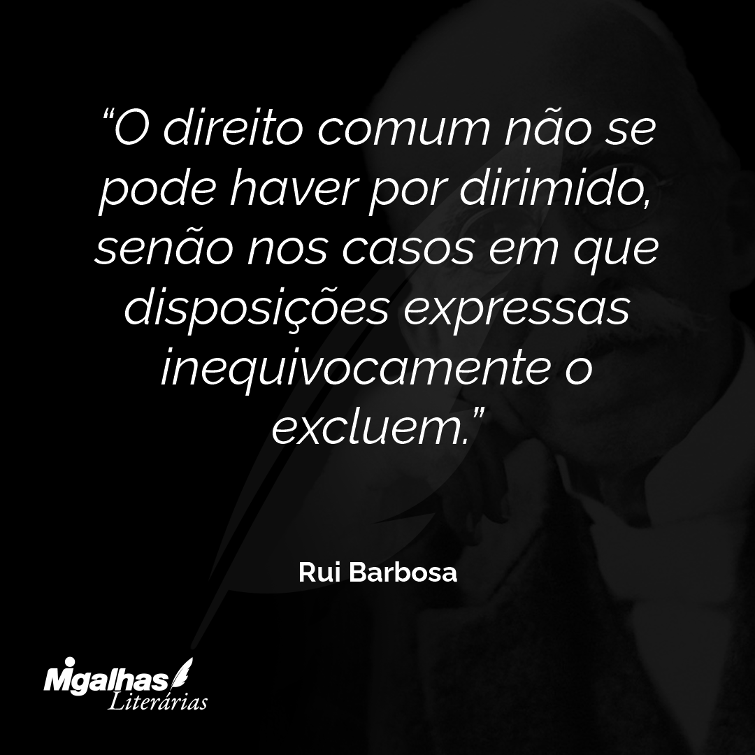 O direito comum não se pode haver por dirimido, senão nos casos em que disposições expressas inequivocamente o excluem.