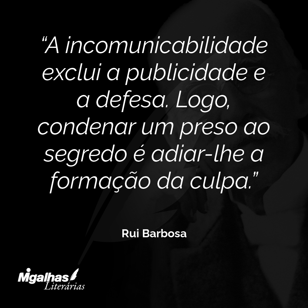 Rui Barbosa - A incomunicabilidade exclui a publicidade e a defe...