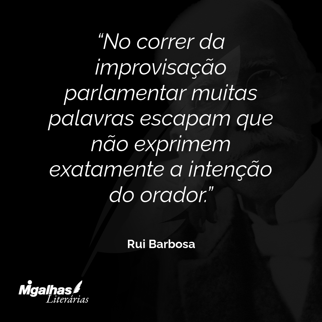 No correr da improvisação parlamentar muitas palavras escapam que não exprimem exatamente a intenção do orador.