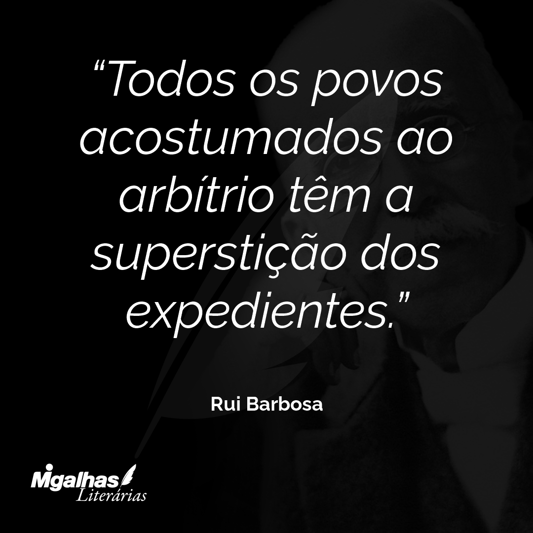 Todos os povos acostumados ao arbítrio têm a superstição dos expedientes.